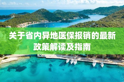 關(guān)于省內(nèi)異地醫(yī)保報銷的最新政策解讀及指南