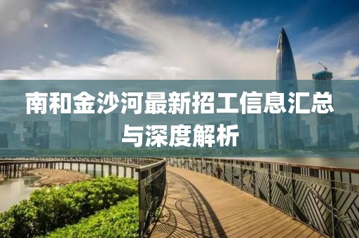南和金沙河最新招工信息匯總與深度解析